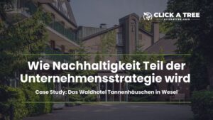 Titelgrafik einer Case Study über die Zusammenarbeit zwischen dem Waldhotel Tannenhäuschen und Click A Tree. Im Hintergrund ist die Hotelanlage zu sehen, darüber der Schriftzug: „Wie Nachhaltigkeit Teil der Unternehmensstrategie wird – Case Study: Das Waldhotel Tannenhäuschen in Wesel“. Die Grafik verweist auf die Integration von Nachhaltigkeit in den Hotelalltag.